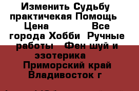 Изменить Судьбу, практичекая Помощь › Цена ­ 15 000 - Все города Хобби. Ручные работы » Фен-шуй и эзотерика   . Приморский край,Владивосток г.